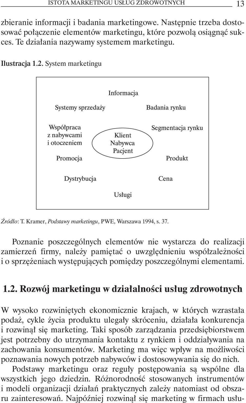 Poznanie poszczególnych elementów nie wystarcza do realizacji zamierzeń firmy, należy pamiętać o uwzględnieniu współzależności i o sprzężeniach występujących pomiędzy poszczególnymi elementami. 1.2.