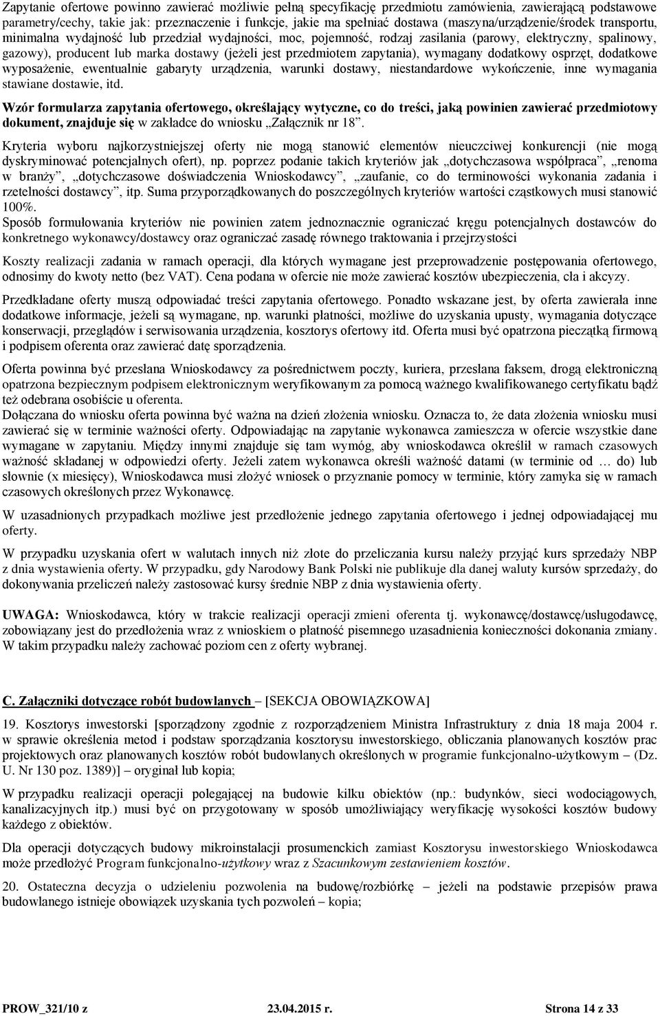 jest przedmiotem zapytania), wymagany dodatkowy osprzęt, dodatkowe wyposażenie, ewentualnie gabaryty urządzenia, warunki dostawy, niestandardowe wykończenie, inne wymagania stawiane dostawie, itd.