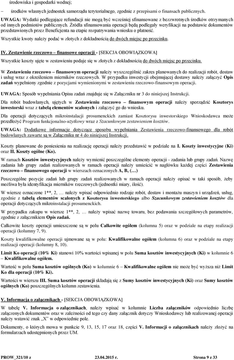 Źródła sfinansowania operacji będą podlegały weryfikacji na podstawie dokumentów przedstawionych przez Beneficjenta na etapie rozpatrywania wniosku o płatność.