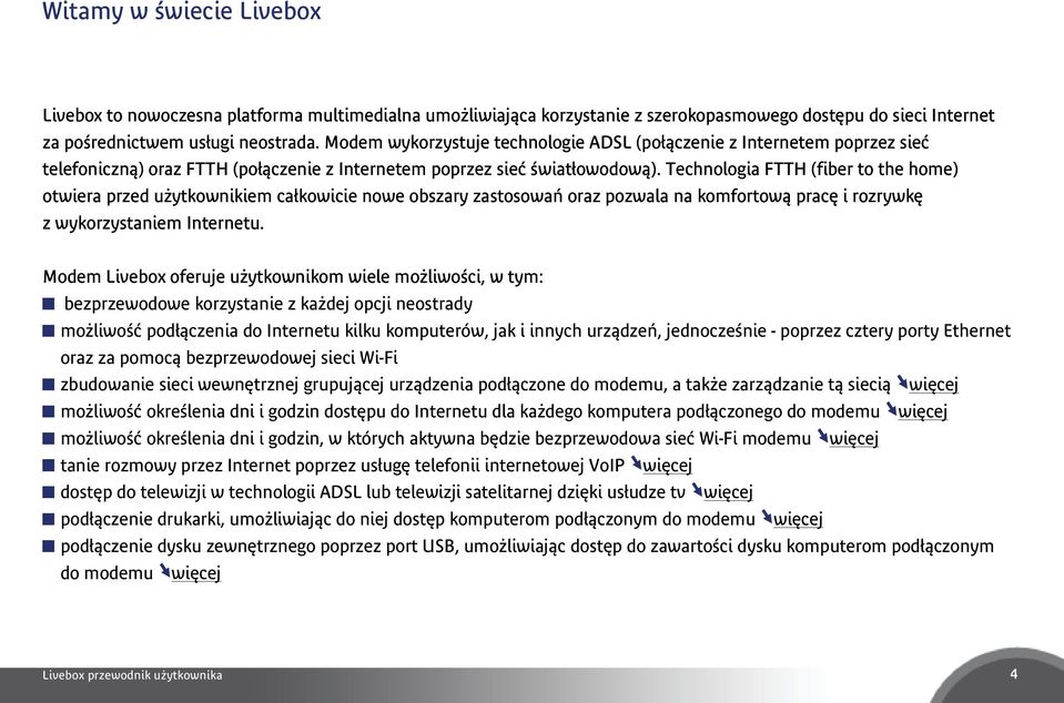 Technologia FTTH (fiber to the home) otwiera przed użytkownikiem całkowicie nowe obszary zastosowań oraz pozwala na komfortową pracę i rozrywkę z wykorzystaniem Internetu.