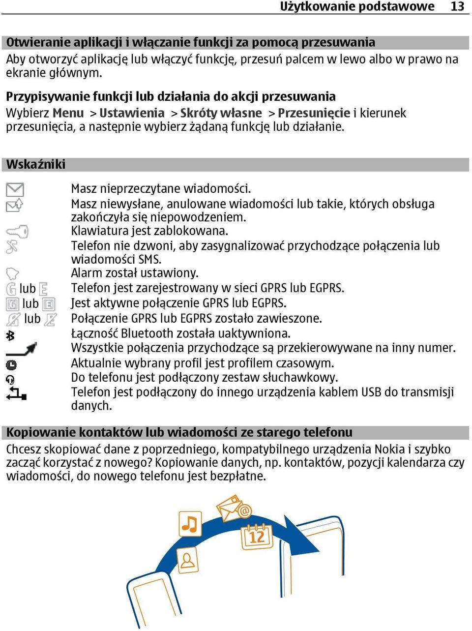 Wskaźniki lub lub lub Masz nieprzeczytane wiadomości. Masz niewysłane, anulowane wiadomości lub takie, których obsługa zakończyła się niepowodzeniem. Klawiatura jest zablokowana.