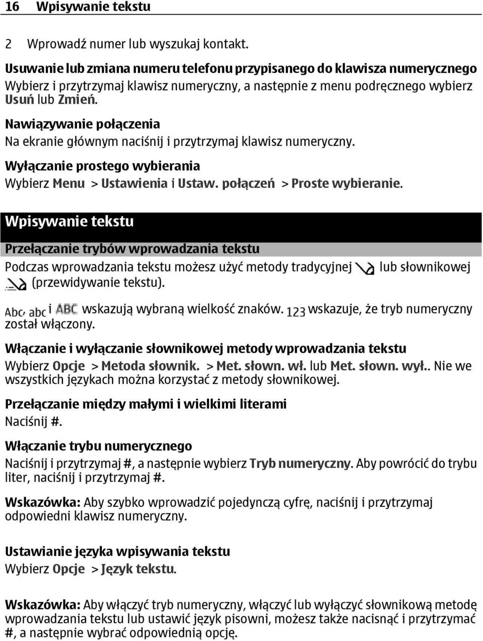 Nawiązywanie połączenia Na ekranie głównym naciśnij i przytrzymaj klawisz numeryczny. Wyłączanie prostego wybierania Wybierz Menu > Ustawienia i Ustaw. połączeń > Proste wybieranie.