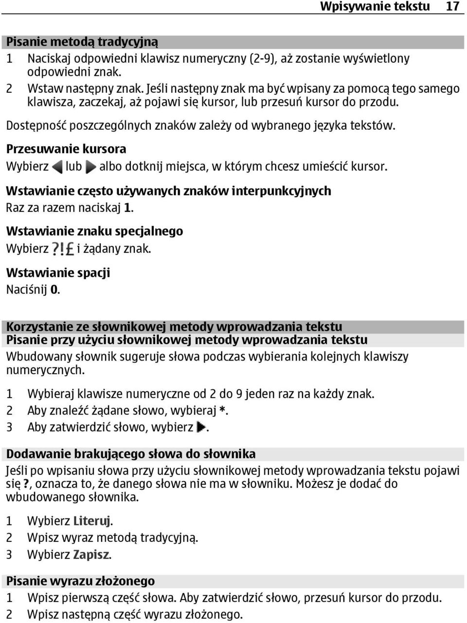 Przesuwanie kursora Wybierz lub albo dotknij miejsca, w którym chcesz umieścić kursor. Wstawianie często używanych znaków interpunkcyjnych Raz za razem naciskaj 1.