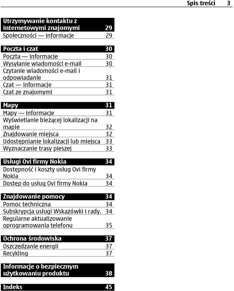 Wyznaczanie trasy pieszej 33 Usługi Ovi firmy Nokia 34 Dostępność i koszty usług Ovi firmy Nokia 34 Dostęp do usług Ovi firmy Nokia 34 Znajdowanie pomocy 34 Pomoc techniczna 34 Subskrypcja