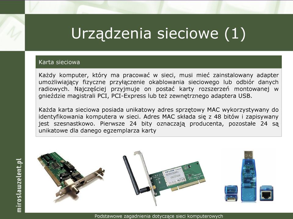 Najczęściej przyjmuje on postać karty rozszerzeń montowanej w gnieździe magistrali PCI, PCI-Express lub też zewnętrznego adaptera USB.