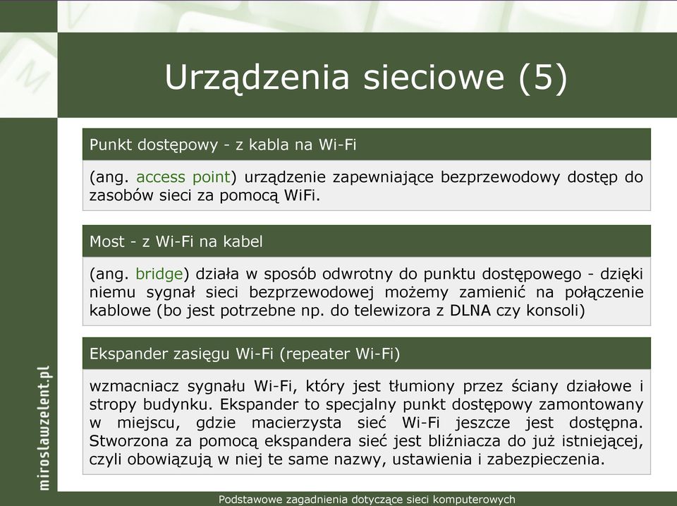 do telewizora z DLNA czy konsoli) Ekspander zasięgu Wi-Fi (repeater Wi-Fi) wzmacniacz sygnału Wi-Fi, który jest tłumiony przez ściany działowe i stropy budynku.