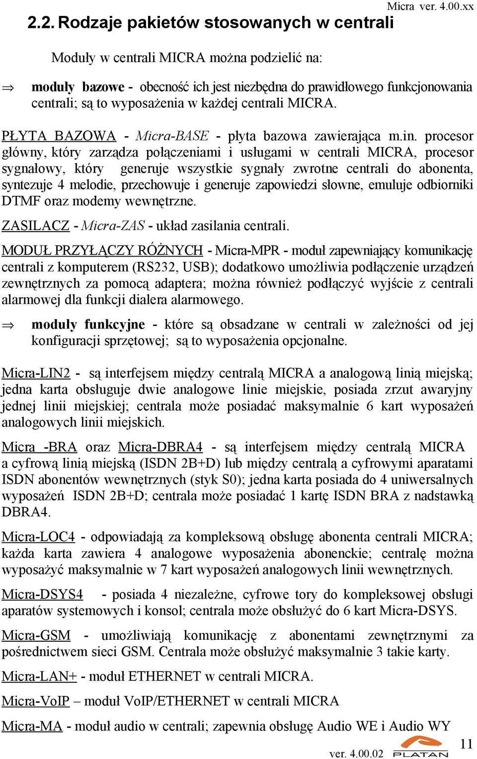 procesor główny, który zarządza połączeniami i usługami w centrali MICRA, procesor sygnałowy, który generuje wszystkie sygnały zwrotne centrali do abonenta, syntezuje 4 melodie, przechowuje i