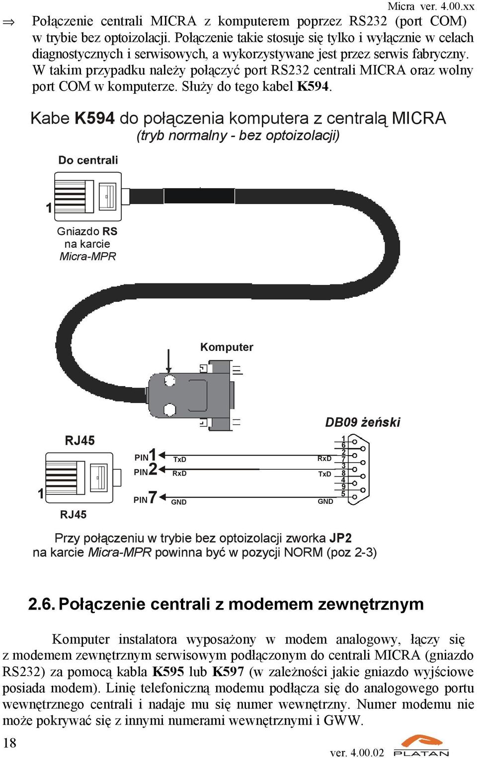 W takim przypadku należy połączyć port RS232 centrali MICRA oraz wolny port COM w komputerze. Służy do tego kabel K594.