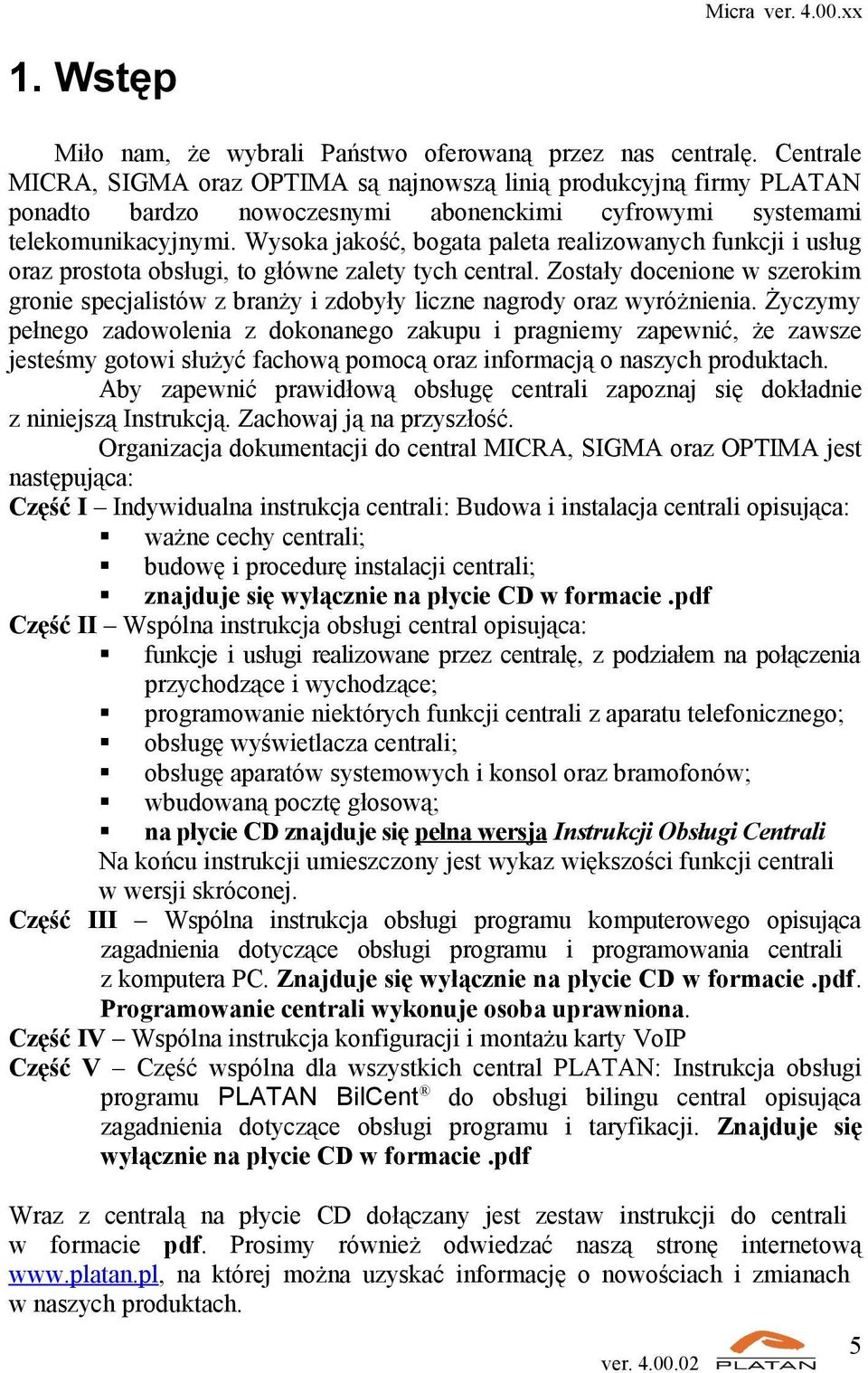 Wysoka jakość, bogata paleta realizowanych funkcji i usług oraz prostota obsługi, to główne zalety tych central.