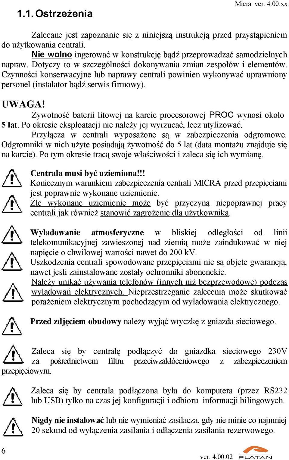 Żywotność baterii litowej na karcie procesorowej PROC wynosi około 5 lat. Po okresie eksploatacji nie należy jej wyrzucać, lecz utylizować.