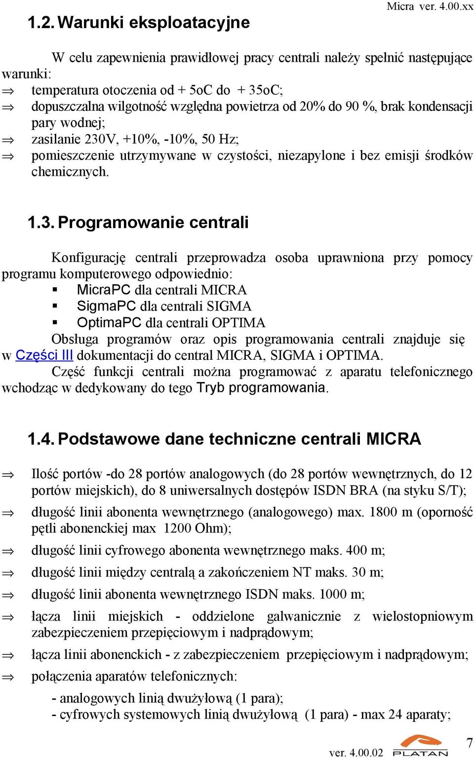 V, +10%, -10%, 50 Hz; pomieszczenie utrzymywane w czystości, niezapylone i bez emisji środków chemicznych. 1.3.