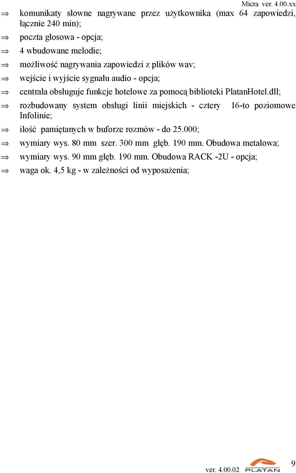 dll; rozbudowany system obsługi linii miejskich - cztery Infolinie; ilość pamiętanych w buforze rozmów - do 25.000; wymiary wys. 80 mm szer.