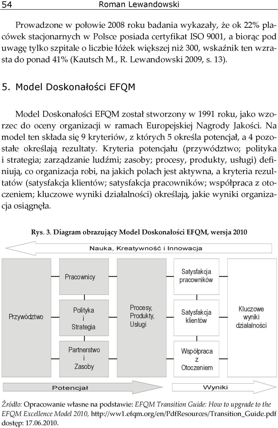 Model Doskonałości EFQM Model Doskonałości EFQM został stworzony w 1991 roku, jako wzorzec do oceny organizacji w ramach Europejskiej Nagrody Jakości.