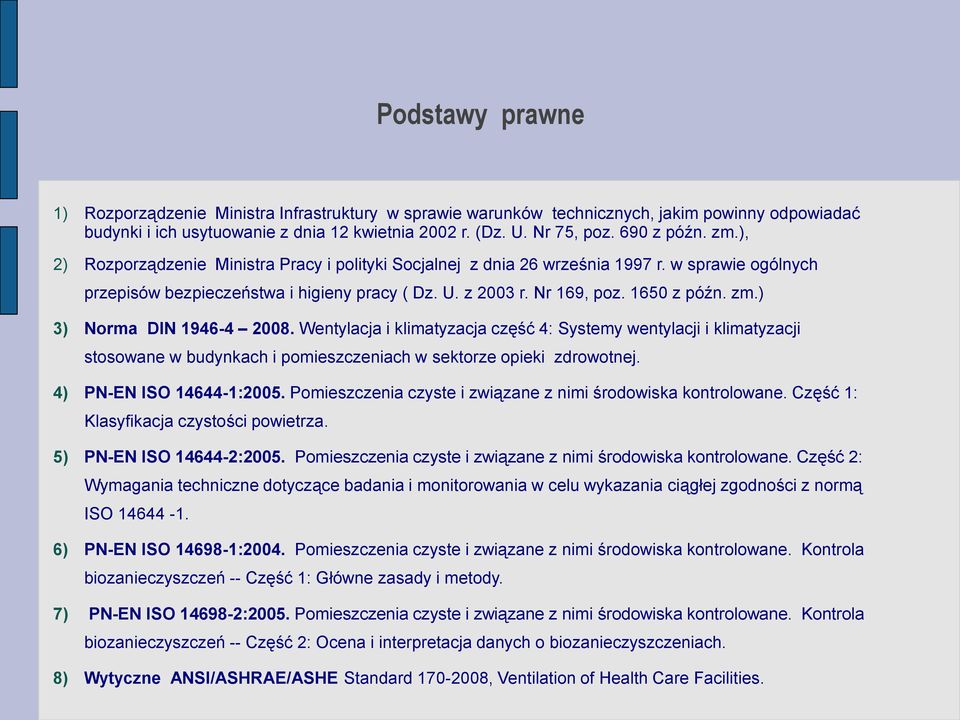 ) 3) Norma DIN 1946-4 2008. Wentylacja i klimatyzacja część 4: Systemy wentylacji i klimatyzacji stosowane w budynkach i pomieszczeniach w sektorze opieki zdrowotnej. 4) PN-EN ISO 14644-1:2005.
