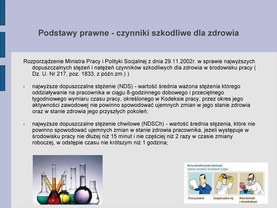 ) ) najwyższe dopuszczalne stężenie (NDS) - wartość średnia ważona stężenia którego oddziaływanie na pracownika w ciągu 8-godzinnego dobowego i przeciętnego tygodniowego wymiaru czasu pracy,