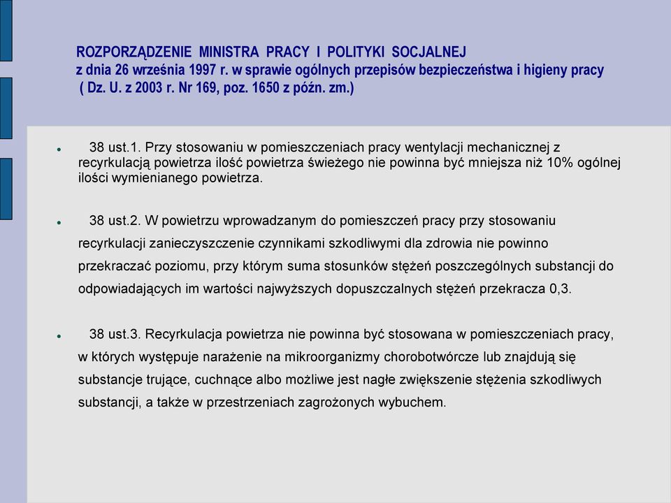 9, poz. 1650 z późn. zm.) 38 ust.1. Przy stosowaniu w pomieszczeniach pracy wentylacji mechanicznej z recyrkulacją powietrza ilość powietrza świeżego nie powinna być mniejsza niż 10% ogólnej ilości wymienianego powietrza.