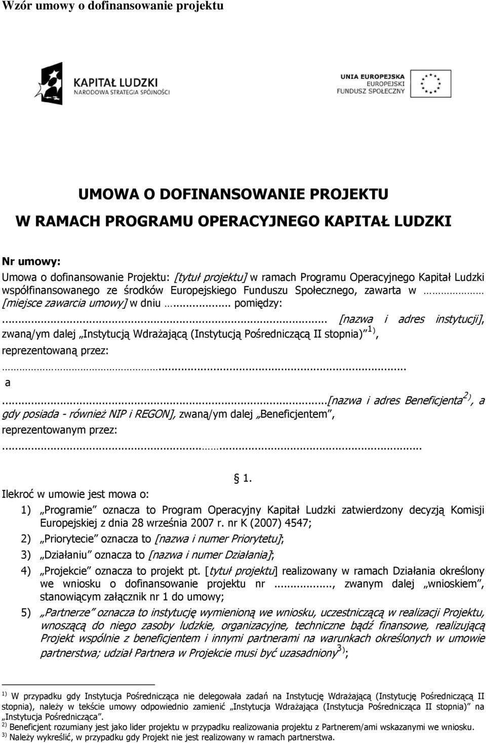 .. [nazwa i adres instytucji], zwaną/ym dalej Instytucją Wdrażającą (Instytucją Pośredniczącą II stopnia) 1), reprezentowaną przez:... a...[nazwa i adres Beneficjenta 2), a gdy posiada - również NIP i REGON], zwaną/ym dalej Beneficjentem, reprezentowanym przez:.