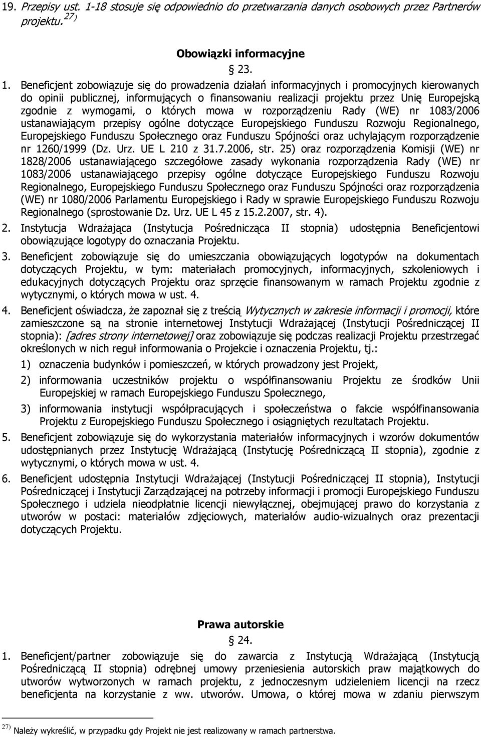 Beneficjent zobowiązuje się do prowadzenia działań informacyjnych i promocyjnych kierowanych do opinii publicznej, informujących o finansowaniu realizacji projektu przez Unię Europejską zgodnie z