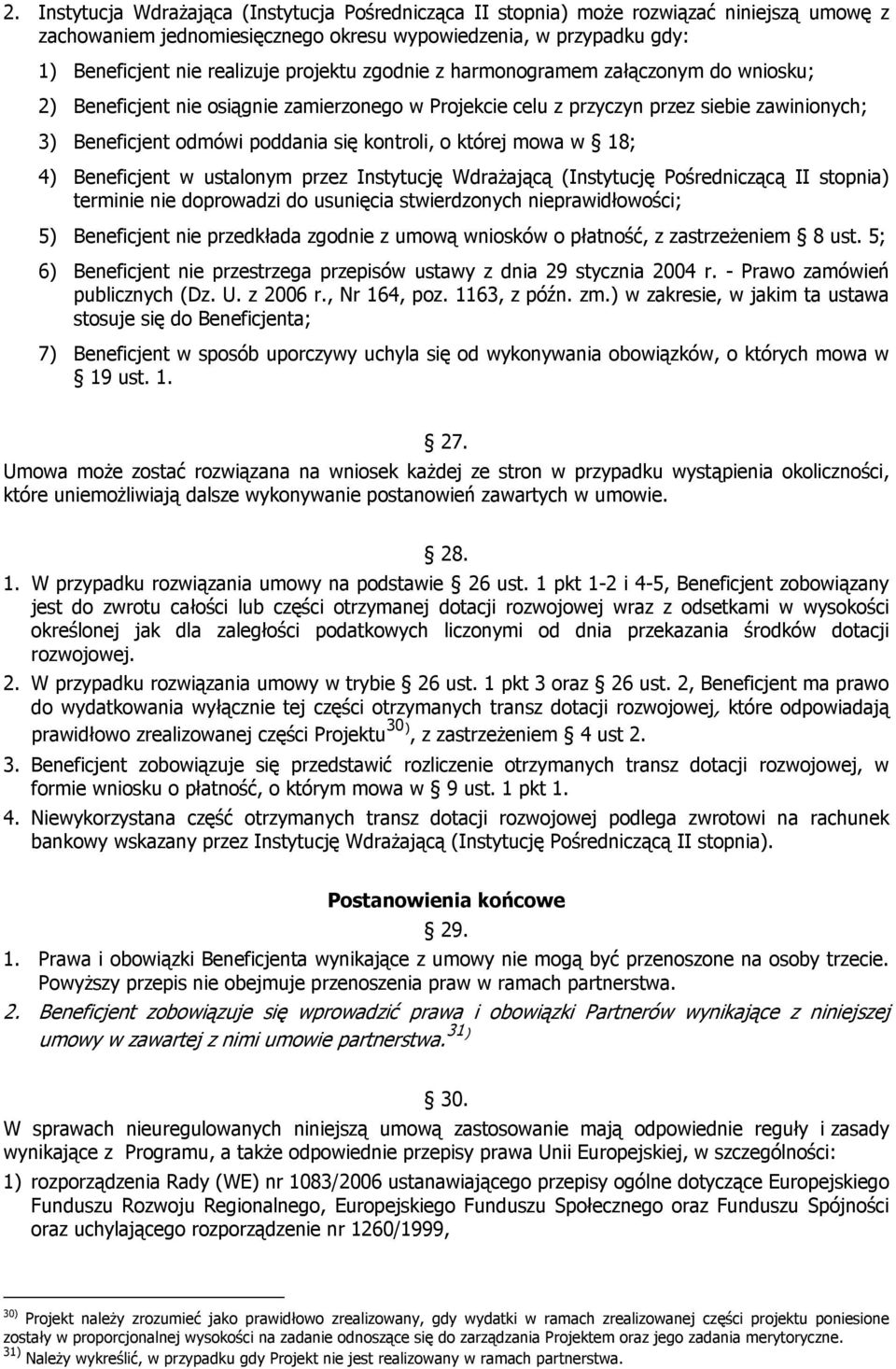 której mowa w 18; 4) Beneficjent w ustalonym przez Instytucję Wdrażającą (Instytucję Pośredniczącą II stopnia) terminie nie doprowadzi do usunięcia stwierdzonych nieprawidłowości; 5) Beneficjent nie