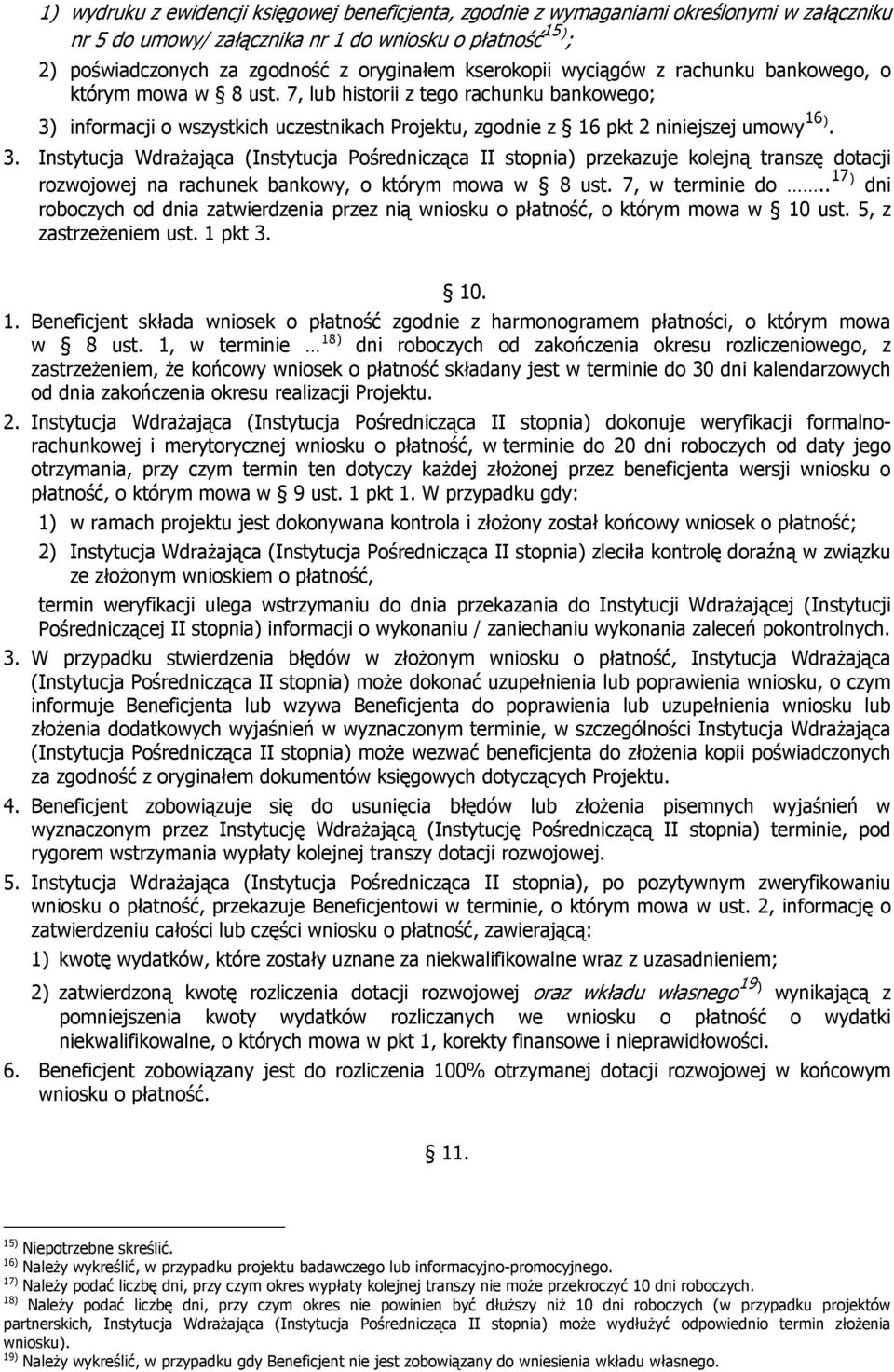 3. Instytucja Wdrażająca (Instytucja Pośrednicząca II stopnia) przekazuje kolejną transzę dotacji rozwojowej na rachunek bankowy, o którym mowa w 8 ust. 7, w terminie do.