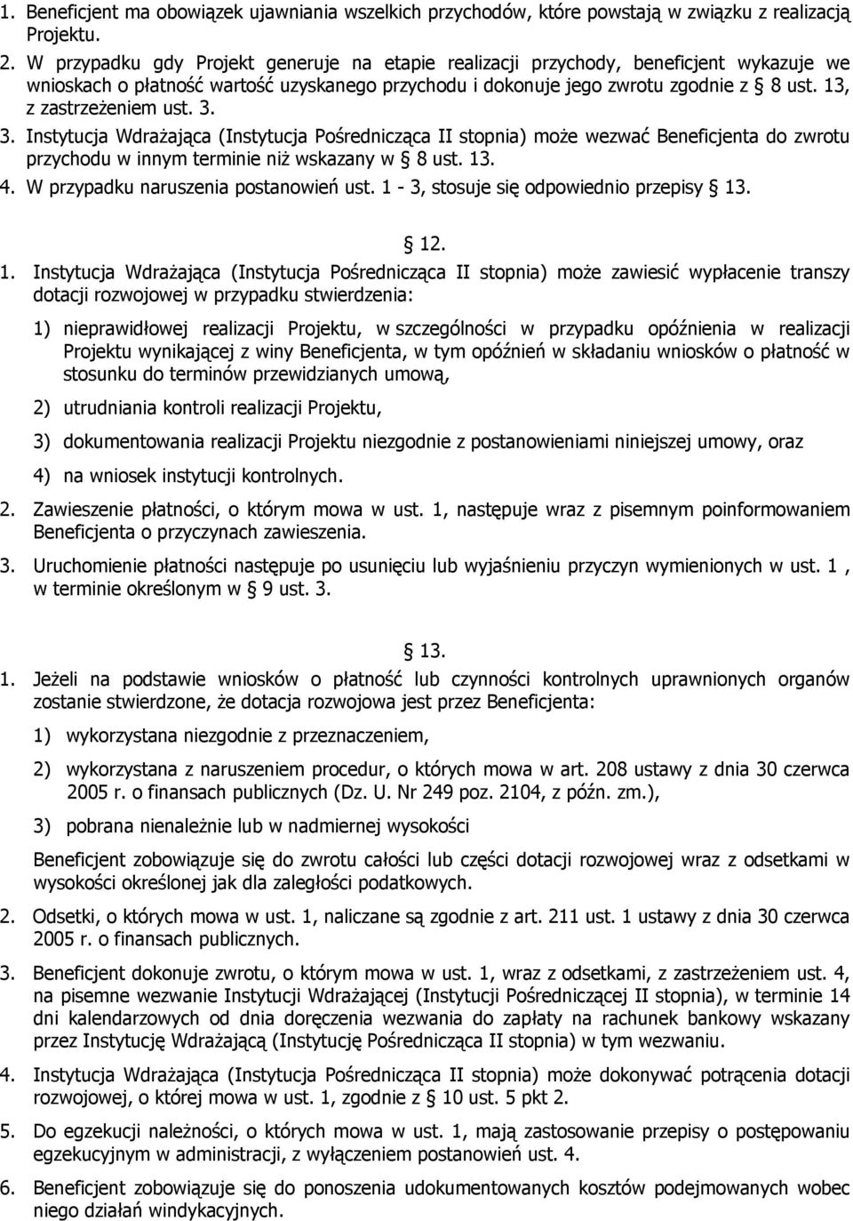 13, z zastrzeżeniem ust. 3. 3. Instytucja Wdrażająca (Instytucja Pośrednicząca II stopnia) może wezwać Beneficjenta do zwrotu przychodu w innym terminie niż wskazany w 8 ust. 13. 4.