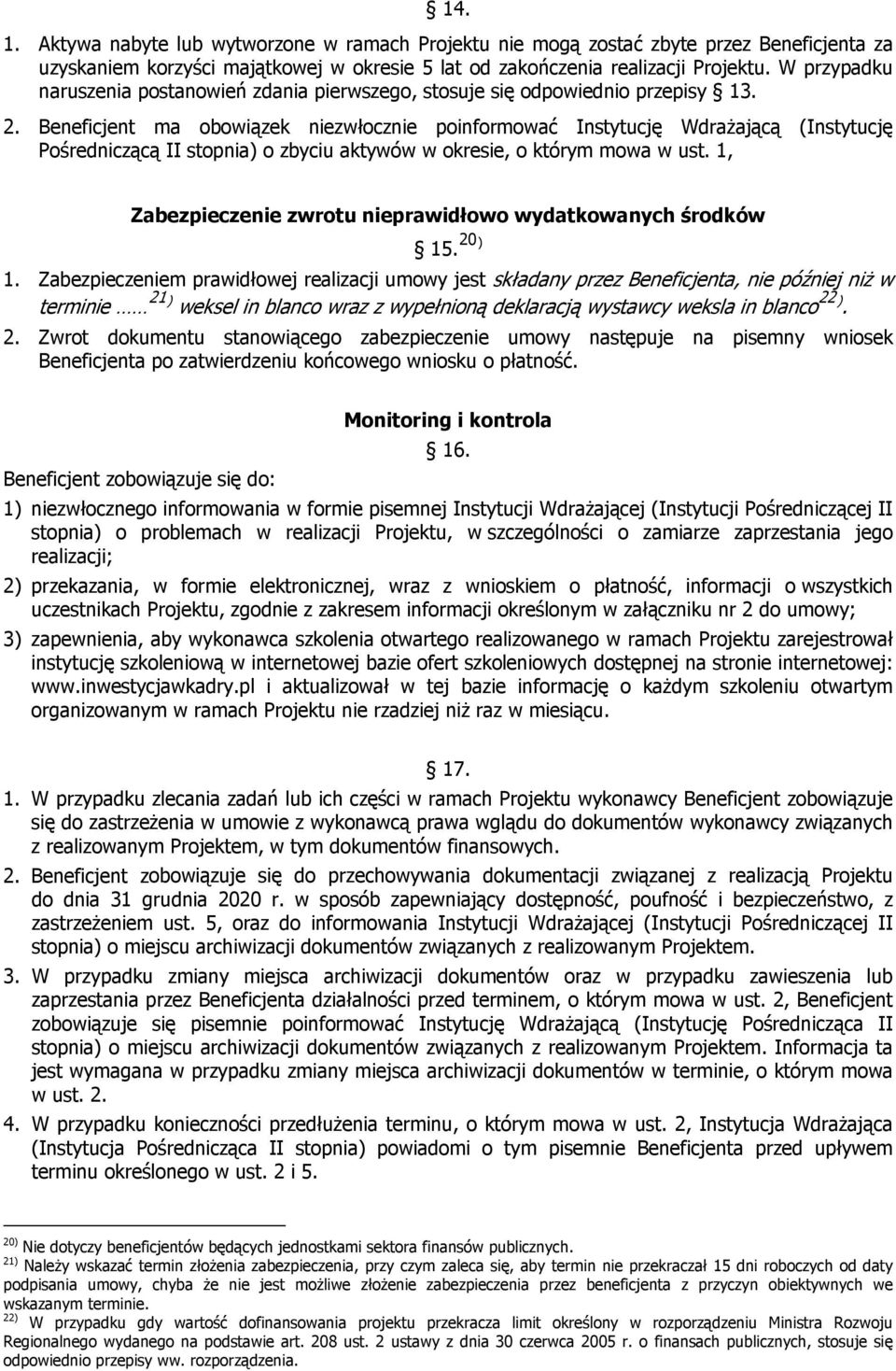 Beneficjent ma obowiązek niezwłocznie poinformować Instytucję Wdrażającą (Instytucję Pośredniczącą II stopnia) o zbyciu aktywów w okresie, o którym mowa w ust.