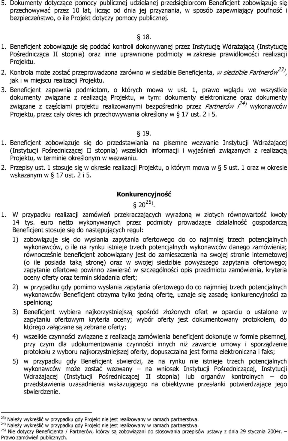 . 1. Beneficjent zobowiązuje się poddać kontroli dokonywanej przez Instytucję Wdrażającą (Instytucję Pośrednicząca II stopnia) oraz inne uprawnione podmioty w zakresie prawidłowości realizacji
