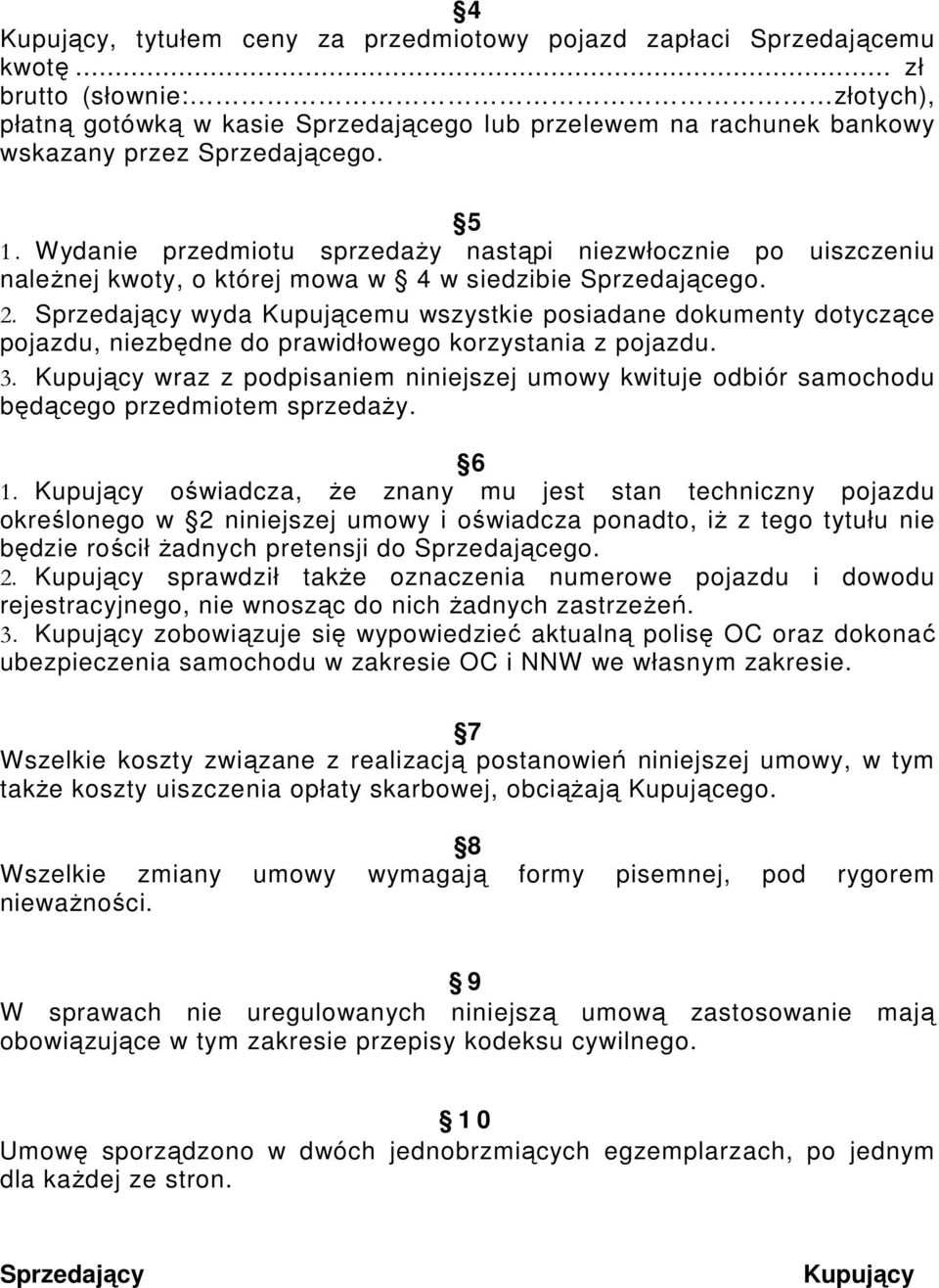 Wydanie przedmiotu sprzedaży nastąpi niezwłocznie po uiszczeniu należnej kwoty, o której mowa w 4 w siedzibie Sprzedającego. 2.