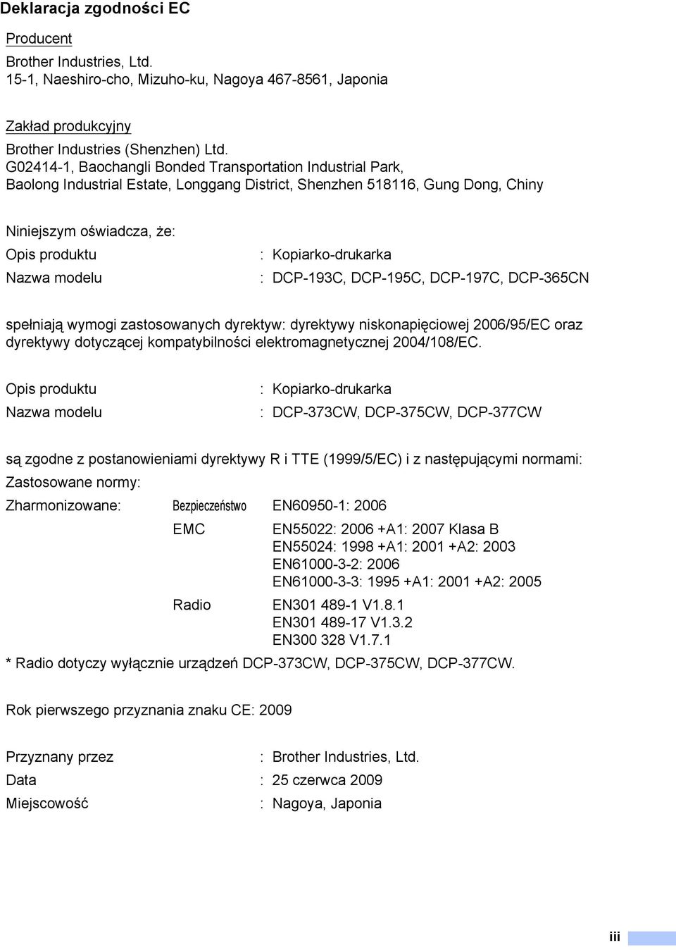 Kopiarko-drukarka : DCP-193C, DCP-195C, DCP-197C, DCP-365CN spełniają wymogi zastosowanych dyrektyw: dyrektywy niskonapięciowej 2006/95/EC oraz dyrektywy dotyczącej kompatybilności