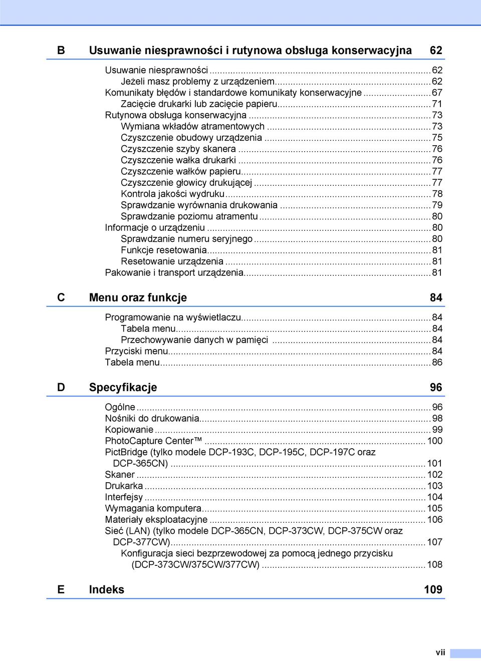 ..76 Czyszczenie wałka drukarki...76 Czyszczenie wałków papieru...77 Czyszczenie głowicy drukującej...77 Kontrola jakości wydruku...78 Sprawdzanie wyrównania drukowania.