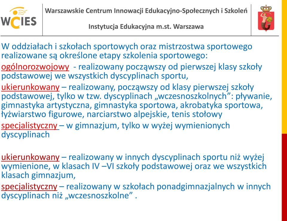 dyscyplinach wczesnoszkolnych : pływanie, gimnastyka artystyczna, gimnastyka sportowa, akrobatyka sportowa, łyżwiarstwo figurowe, narciarstwo alpejskie, tenis stołowy specjalistyczny w gimnazjum,