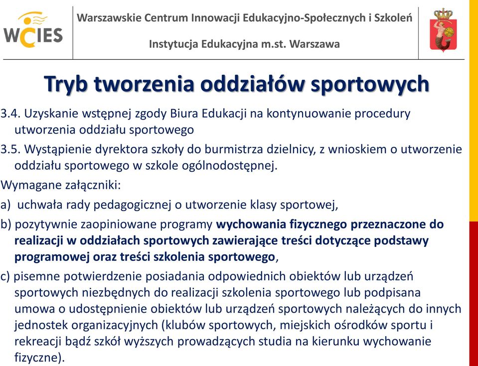 Wymagane załączniki: a) uchwała rady pedagogicznej o utworzenie klasy sportowej, b) pozytywnie zaopiniowane programy wychowania fizycznego przeznaczone do realizacji w oddziałach sportowych