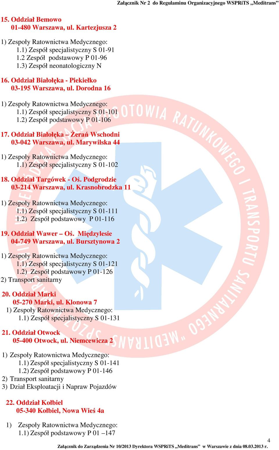 Marywilska 44 1.1) Zespół specjalistyczny S 01-102 18. Oddział Targówek - Oś. Podgrodzie 03-214 Warszawa, ul. Krasnobrodzka 11 1.1) Zespół specjalistyczny S 01-111 1.2) Zespół podstawowy P 01-116 19.