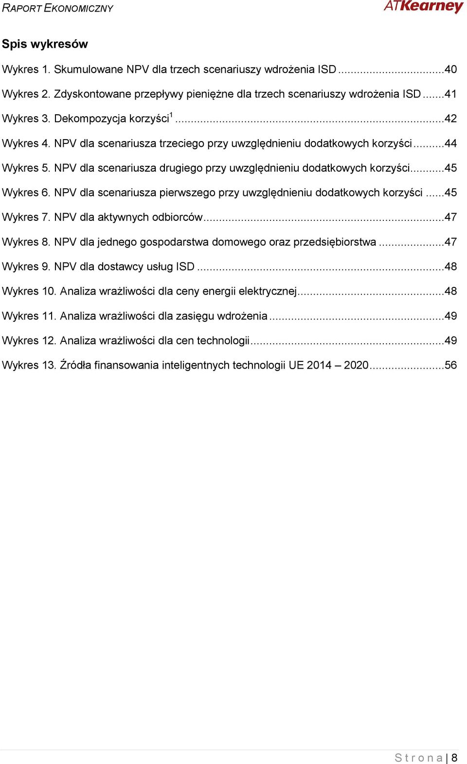 ..45 Wykres 6. NPV dla scenariusza pierwszego przy uwzględnieniu dodatkowych korzyści...45 Wykres 7. NPV dla aktywnych odbiorców...47 Wykres 8.