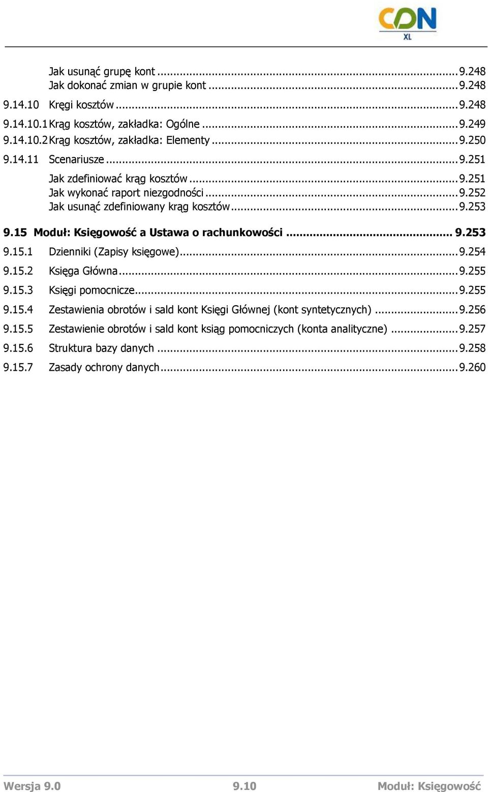 15 a Ustawa o rachunkowości... 9.253 9.15.1 Dzienniki (Zapisy księgowe)... 9.254 9.15.2 Księga Główna... 9.255 9.15.3 Księgi pomocnicze... 9.255 9.15.4 Zestawienia obrotów i sald kont Księgi Głównej (kont syntetycznych).