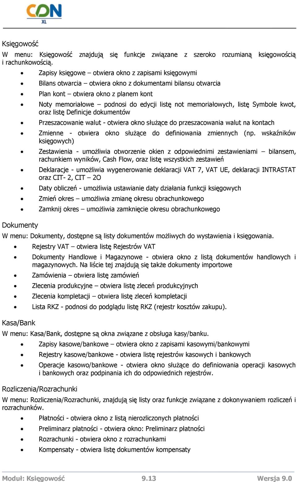 not memoriałowych, listę Symbole kwot, oraz listę Definicje dokumentów Przeszacowanie walut - otwiera okno służące do przeszacowania walut na kontach Zmienne - otwiera okno służące do definiowania