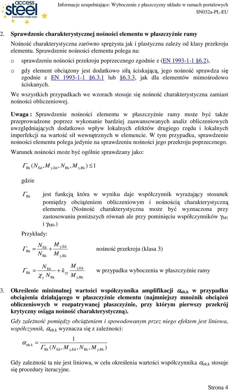 2, o gdy element obciąŝony jest dodatkowo siłą ściskającą, jego nośność sprawda się godnie E 1993-1-1 6.3.1 lub 6.3.3, jak dla elementów mimośrodowo ściskanych.