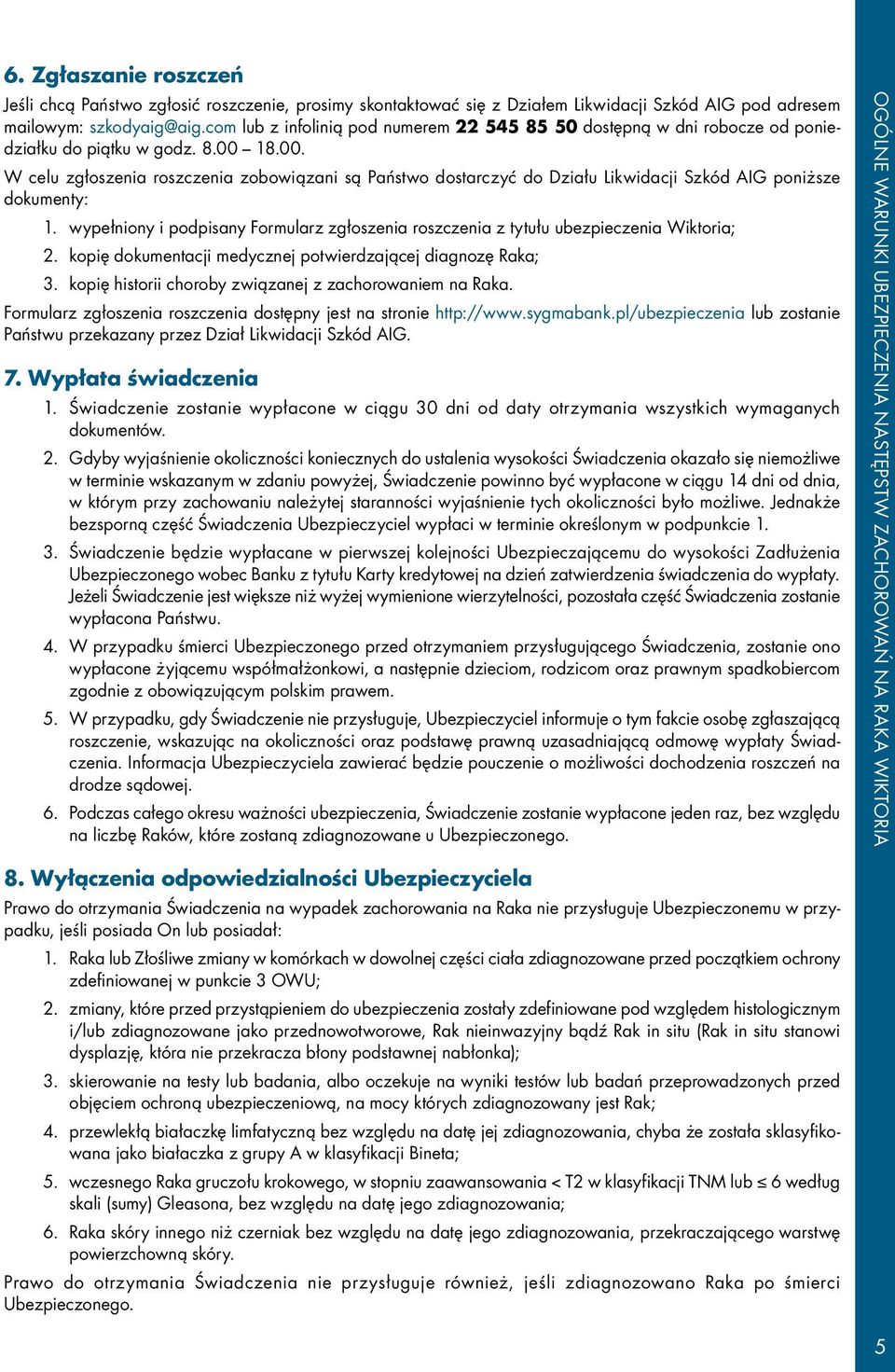 18.00. W celu zgłoszenia roszczenia zobowiązani są Państwo dostarczyć do Działu Likwidacji Szkód AIG poniższe dokumenty: 1.