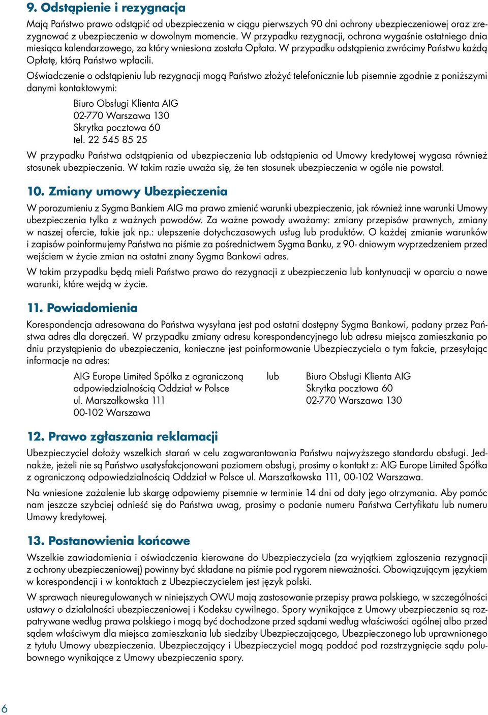 Oświadczenie o odstąpieniu lub rezygnacji mogą Państwo złożyć telefonicznie lub pisemnie zgodnie z poniższymi danymi kontaktowymi: Biuro Obsługi Klienta AIG 02-770 Warszawa 130 Skrytka pocztowa 60