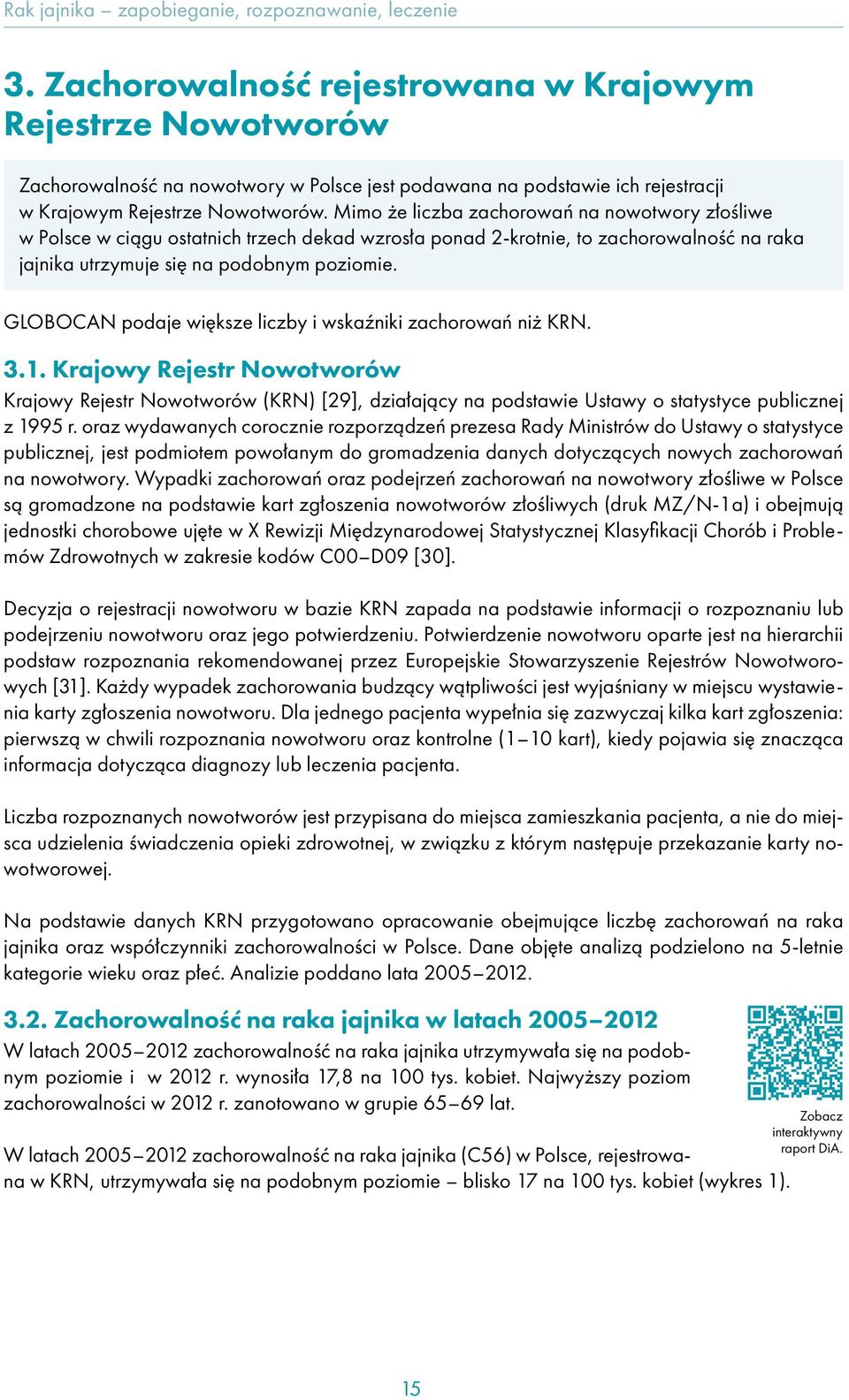 GLOBOCAN podaje większe liczby i wskaźniki zachorowań niż KRN. 3.1. Krajowy Rejestr Nowotworów Krajowy Rejestr Nowotworów (KRN) [29], działający na podstawie Ustawy o statystyce publicznej z 1995 r.