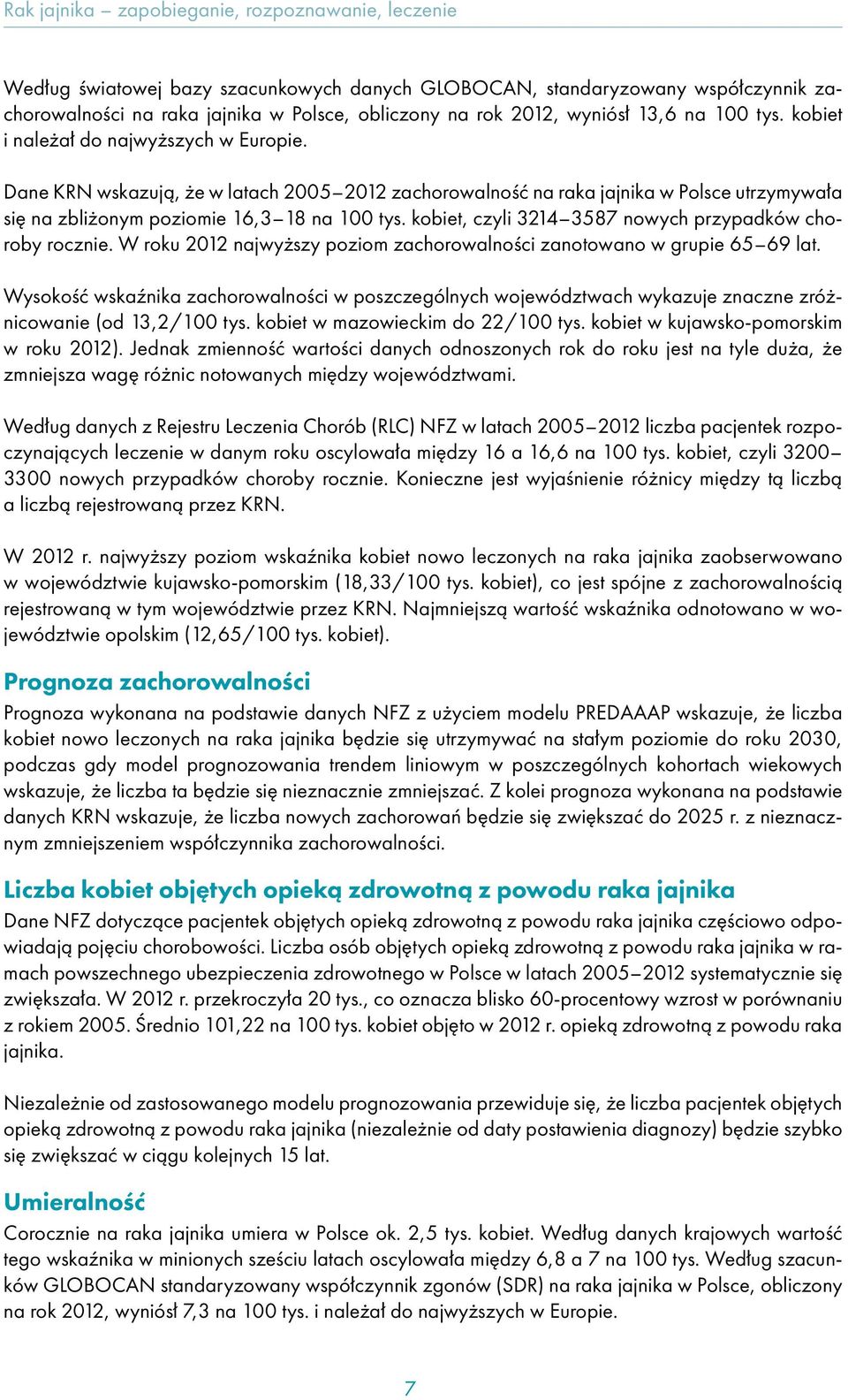 kobiet, czyli 3214 3587 nowych przypadków choroby rocznie. W roku 2012 najwyższy poziom zachorowalności zanotowano w grupie 65 69 lat.