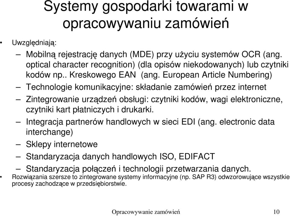 European Article Numbering) Technologie komunikacyjne: składanie zamówień przez internet Zintegrowanie urządzeń obsługi: czytniki kodów, wagi elektroniczne, czytniki kart płatniczych i drukarki.