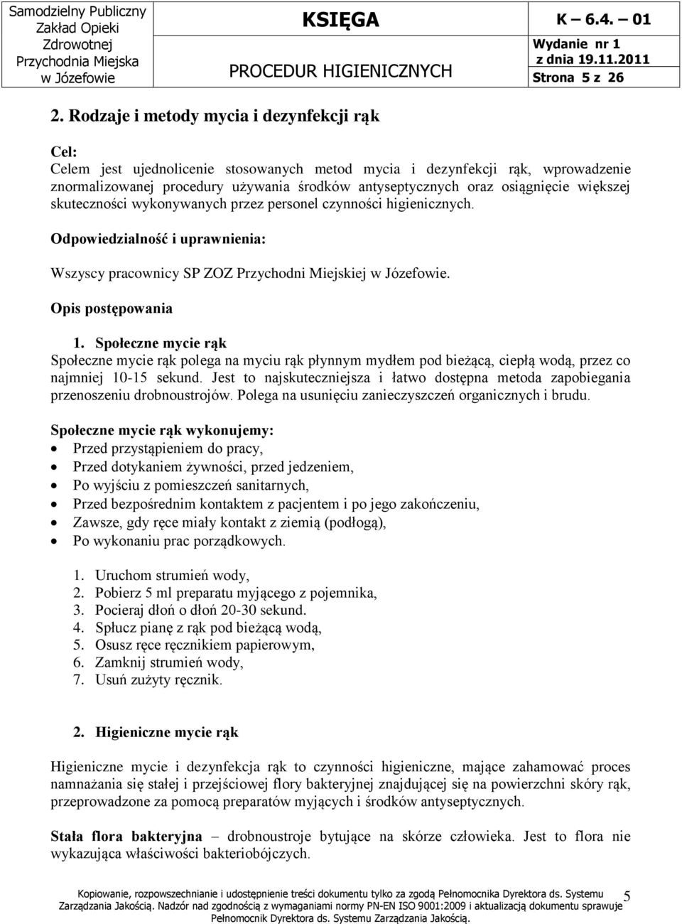 osiągnięcie większej skuteczności wykonywanych przez personel czynności higienicznych. Odpowiedzialność i uprawnienia: Wszyscy pracownicy SP ZOZ Przychodni Miejskiej. Opis postępowania 1.