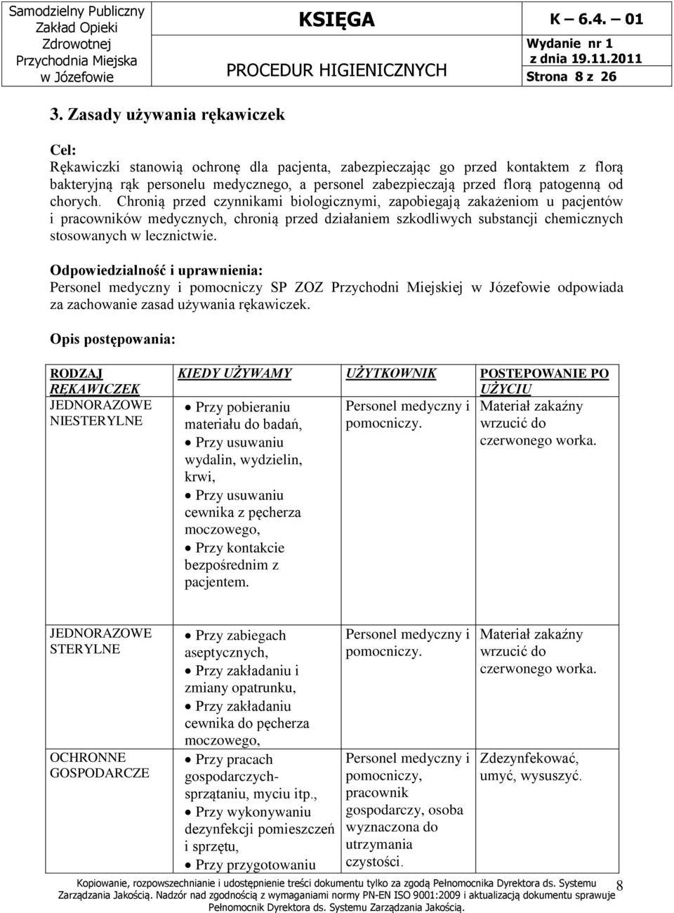 od chorych. Chronią przed czynnikami biologicznymi, zapobiegają zakażeniom u pacjentów i pracowników medycznych, chronią przed działaniem szkodliwych substancji chemicznych stosowanych w lecznictwie.