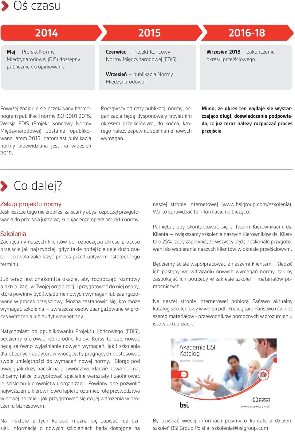 Wersja FDIS (Projekt Końcowy Normy Międzynarodowej) zostanie opublikowana latem 2015, natomiast publikacja normy przewidziana jest na wrzesień 2015. Co dalej?
