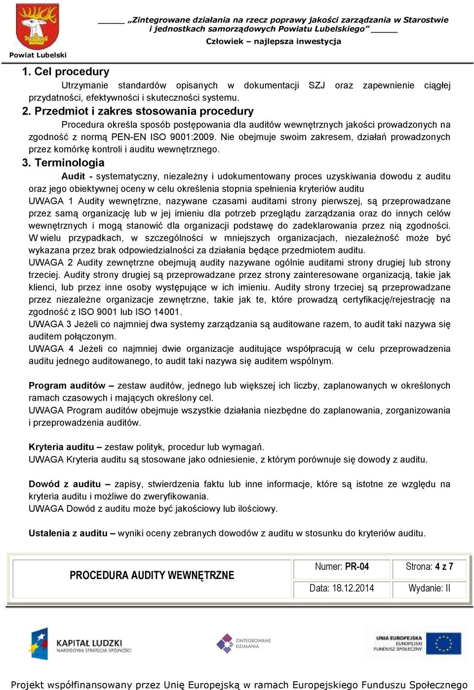 Przedmiot i zakres stosowania procedury Procedura określa sposób postępowania dla auditów wewnętrznych jakości prowadzonych na zgodność z normą PEN-EN ISO 9001:2009.