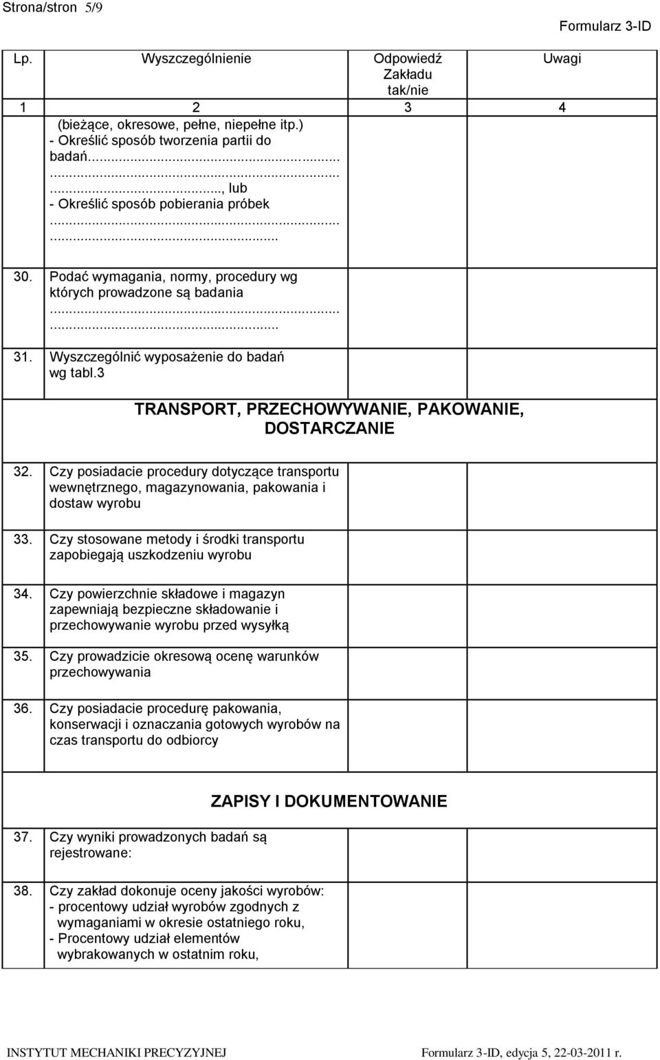 Czy posiadacie procedury dotyczące transportu wewnętrznego, magazynowania, pakowania i dostaw wyrobu 33. Czy stosowane metody i środki transportu zapobiegają uszkodzeniu wyrobu 34.