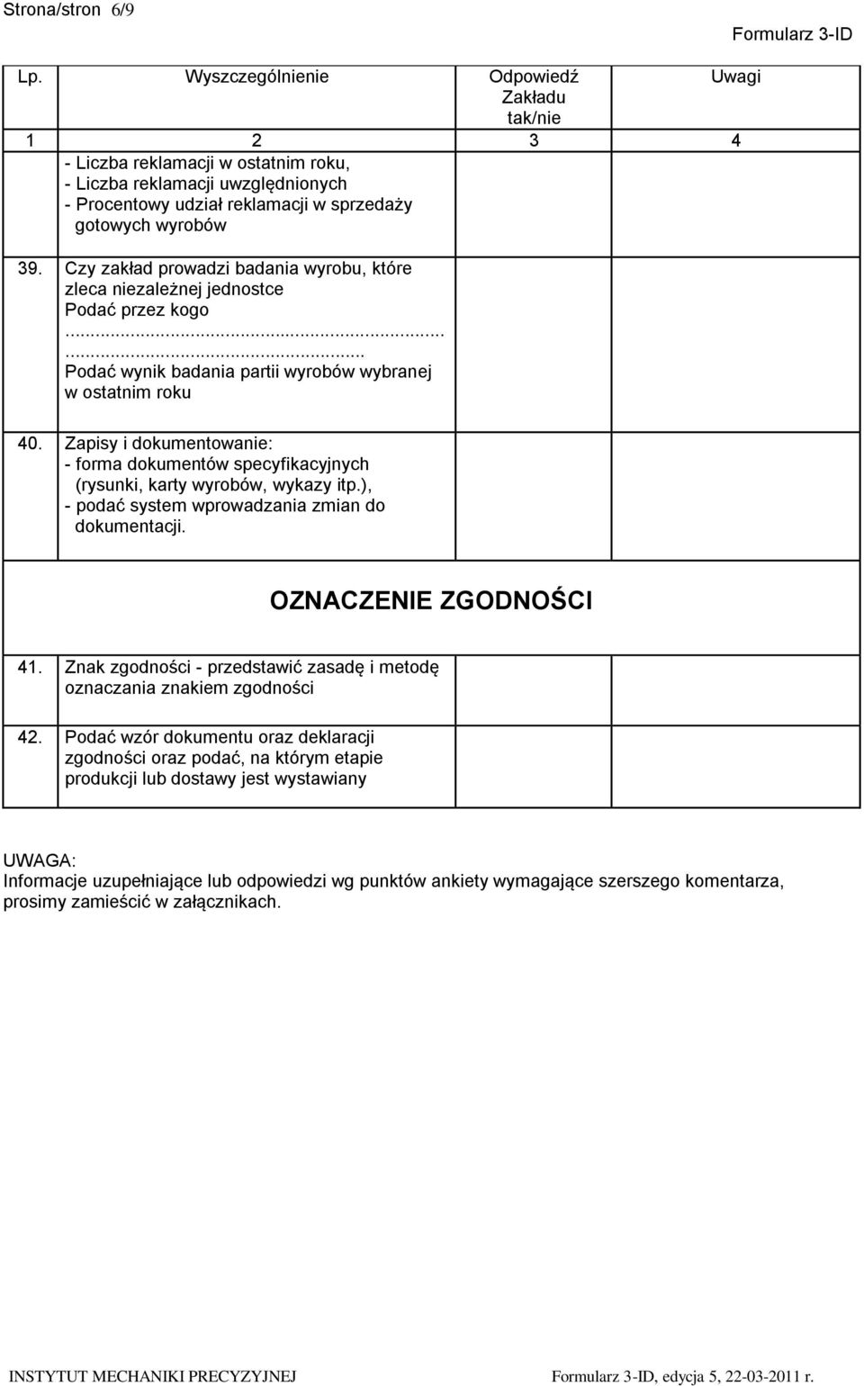 Zapisy i dokumentowanie: - forma dokumentów specyfikacyjnych (rysunki, karty wyrobów, wykazy itp.), - podać system wprowadzania zmian do dokumentacji. OZNACZENIE ZGODNOŚCI 41.
