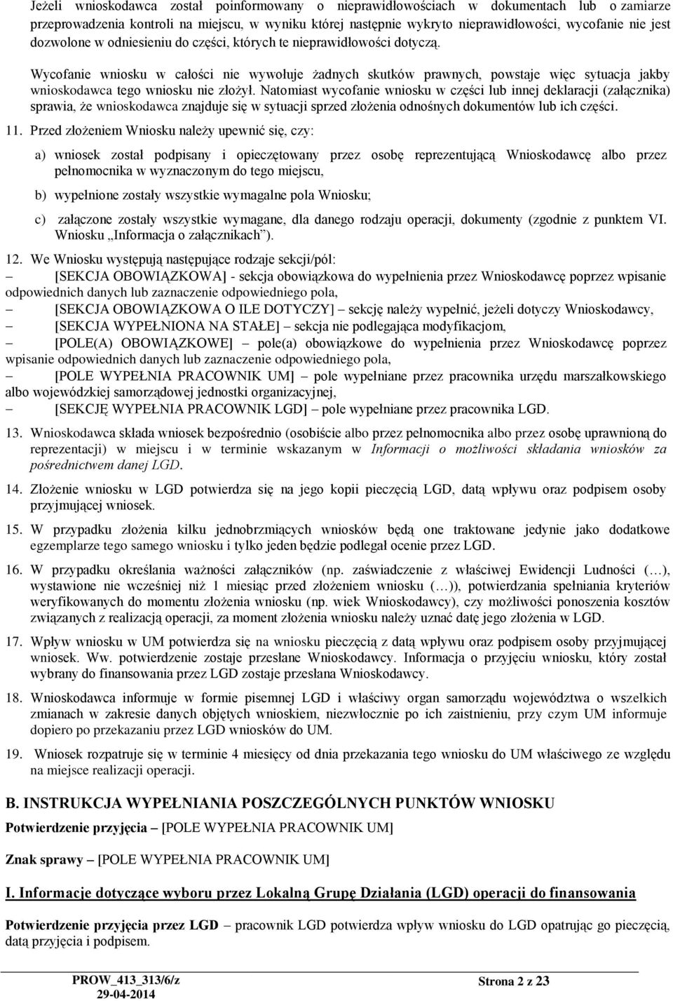 Wycofanie wniosku w całości nie wywołuje żadnych skutków prawnych, powstaje więc sytuacja jakby wnioskodawca tego wniosku nie złożył.