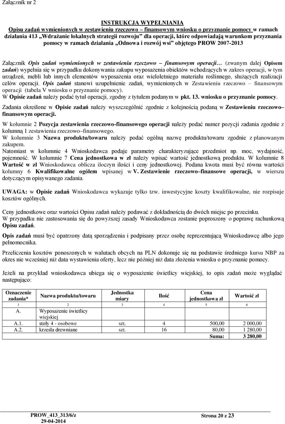 Opisem zadań) wypełnia się w przypadku dokonywania zakupu wyposażenia obiektów wchodzących w zakres operacji, w tym urządzeń, mebli lub innych elementów wyposażenia oraz wieloletniego materiału